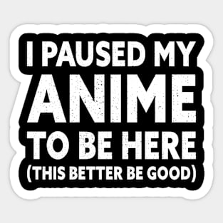 I Paused My Anime To Be Here Sticker